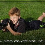 راهنمای خرید دوربین عکاسی برای نوجوانان