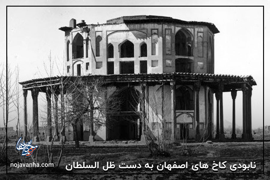 نابودی کاخ های اصفهان به دست ظل السلطان