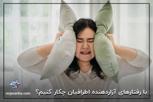 t با رفتارهای آزاردهنده اطرافیان چکار کنیم؟